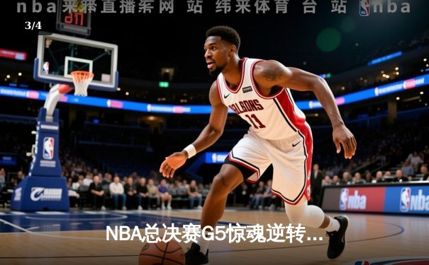 NBA总决赛G5惊魂逆转！掘金末节狂飙15分夺赛点，约基奇40+三双封神 - 3